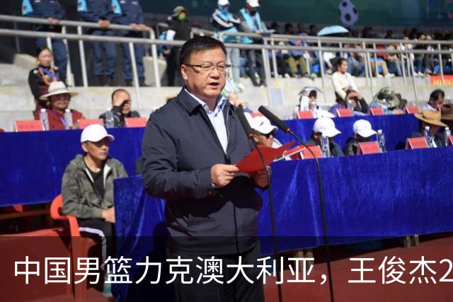 中国男篮力克澳大利亚，王俊杰23+6+4崔永熙12分，胡金秋11+6王浩然10+5